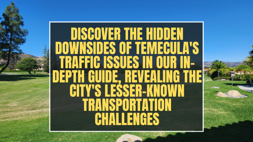 Discover the hidden downsides of Temecula's traffic issues in our in depth guide, revealing the city's lesser known transportation challenges